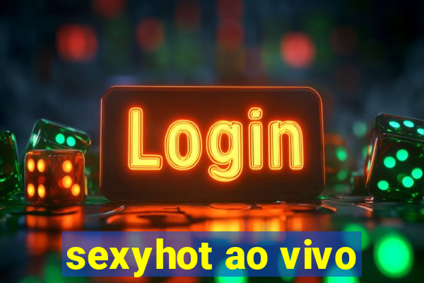 sexyhot ao vivo